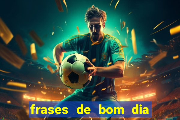 frases de bom dia motivacional trabalho